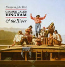 Navigating the West : George Caleb Bingham and the river /