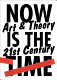 Now is the time : art & theory in the 21st century /