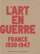 L'art en guerre, France 1938-1947 /