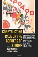 Constructing race on the borders of Europe : ethnography, anthropology, and visual culture, 1850-1930 /