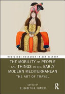 The mobility of people and things in the early modern Mediterranean : the art of travel /
