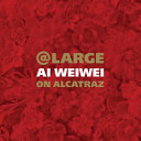 @Large : Ai Weiwei on Alcatraz /