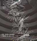 Cai Quo-Qiang : I want to believe /