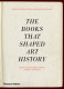The books that shaped art history : from Gombrich and Greenberg to Alpers and Krauss /