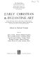 Early Christian & Byzantine art : textiles, metalwork, frescoes, manuscripts, jewellery, steatites, stone sculptures, tiles, pottery, bronzes, amulets, coins and other items from the fourth to the fourteenth centuries /