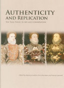 Authenticity and replication : the "real thing" in art and conservation : proceedings of the International Conference held at the University of Glasgow, 6-7 December 2012 /