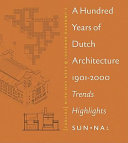 A hundred years of Dutch architecture, 1901-2000 : trends, highlights /