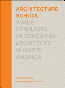 Architecture school : three centuries of educating architects in North America /