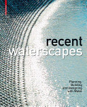 Recent waterscapes : planning, building and designing with water /