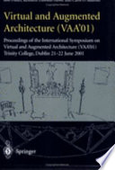 Virtual and augmented architecture (VAA'01) : proceedings of the International Symposium on Virtual and Augmented Architecture (VAA'01), Trinity College, Dublin, 21-22 June 2001 /