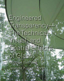 Engineered transparency : the technical, visual, and spatial effects of glass /