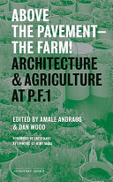 Above the pavement-- the farm! : architecture & agriculture at P.F.1 /