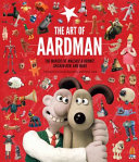 The art of Aardman : the makers of Wallace & Gromit, Shaun the Sheep, and Morph /