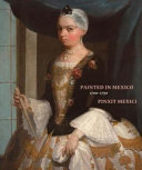 Painted in Mexico, 1700-1790 : Pinxit Mexici / edited by Ilona Katzew /