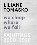 Liliane Tomasko : we sleep where we fall : paintings 2000-2020 /