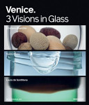 Venice, 3 visions in glass : Cristiano Bianchin, Yoichi Ohira, Laura de Santillana /