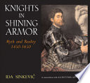 Knights in shining armor : myth and reality 1450-1650 /