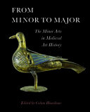 From minor to major : the minor arts in Medieval art history /