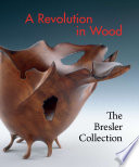 A revolution in wood : the Bresler collection /