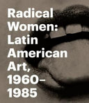Radical women : Latin American art, 1960-1985 /