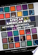 African American arts : activism, aesthetics, and futurity /
