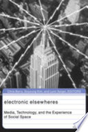 Electronic elsewheres : media, technology, and the experience of social space /