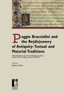 Poggio Bracciolini and the re(dis)covery of antiquity : textual and material traditions : proceedings of the symposium held at Bryn Mawr College on April 8-9, 2016 /