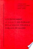 Los Pronombres le, la, lo y sus plurales en la lengua española hablada en Madrid /