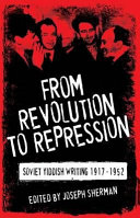 From revolution to repression : Soviet Yiddish writing 1917-1952 /