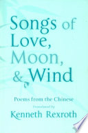 Songs of love, moon, & wind : poems from the Chinese /
