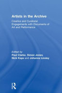 Artists in the archive : creative and curatorial engagements with documents of art and performance /