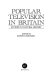 Popular television in Britain : studies in cultural history /