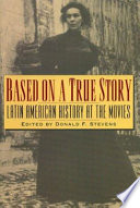 Based on a true story : Latin American history at the movies /