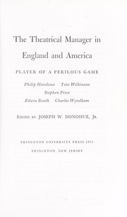 The theatrical manager in England and America : player of a perilous game : Philip Henslowe, Tate Wilkinson, Stephen Price, Edwin Booth, Charles Wyndham /