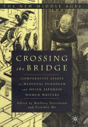 Crossing the bridge : comparative essays on medieval European and Heian Japanese women writers /