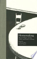 Homemaking : women writers and the politics and poetics of home /