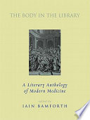 The body in the library : a literary anthology of modern medicine /