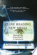 Close reading new media : analyzing electronic literature /