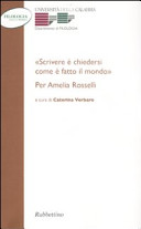 Scrivere è chiedersi come è fatto il mondo : per Amelia Rosselli : atti del convegno, Università della Calabria, 13 dicembre 2006 /