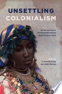 Unsettling colonialism : gender and race in the nineteenth-century global Hispanic world /
