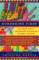 Bordering fires : the vintage book of contemporary Mexican and Chicano/a literature /