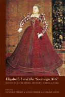 Elizabeth I and the 'sovereign arts' : essays in literature, history, and culture /