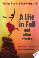 A life in full and other stories : the Caine Prize for African writing 2010