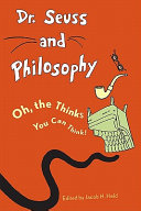 Dr. Seuss and philosophy : oh, the thinks you can think! /