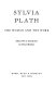 Sylvia Plath : the woman and the work /