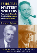 Hardboiled mystery writers : Raymond Chandler, Dashiell Hammett, Ross Macdonald : a literary reference /