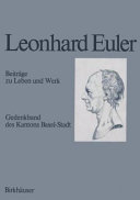 Leonhard Euler, 1707-1783 : Beiträge zu Leben und Werk.  Gedenkband des Kantons Basel-Stadt /