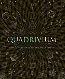 Quadrivium : the four classical liberal arts of number, geometry, music, & cosmology /