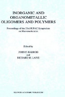 Inorganic and organometallic oligomers and polymers : proceedings of the 33rd IUPAC Symposium on Macromolecules /