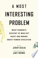 A most interesting problem : what Darwin's Descent of man got right and wrong about human evolution /